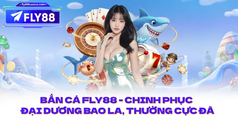 Bắn Cá FLY88 – Chinh Phục Đại Dương Bao La, Thưởng Cực Đã