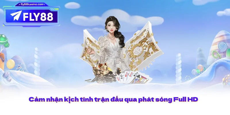 Cảm nhận kịch tính trận đấu qua phát sóng Full HD