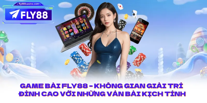 Game Bài FLY88 – Không Gian Giải Trí Đỉnh Cao Với Những Ván Bài Kịch Tính