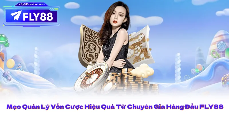 Mẹo Quản Lý Vốn Cược Hiệu Quả Từ Chuyên Gia Hàng Đầu FLY88