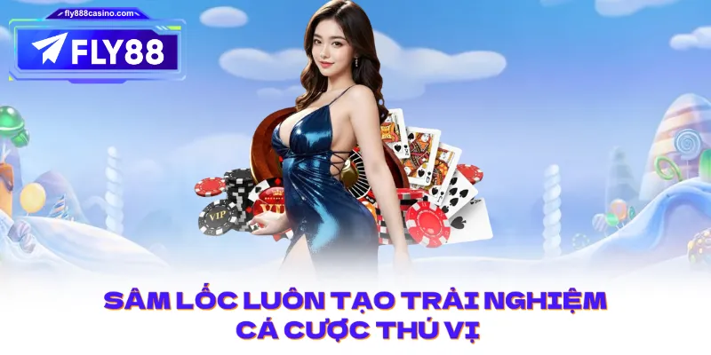 Sâm Lốc luôn tạo trải nghiệm cá cược thú vị