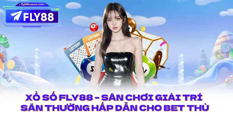 Xổ Số FLY88 – Sân Chơi Giải Trí Săn Thưởng Hấp Dẫn Cho Bet Thủ Hiện Đại